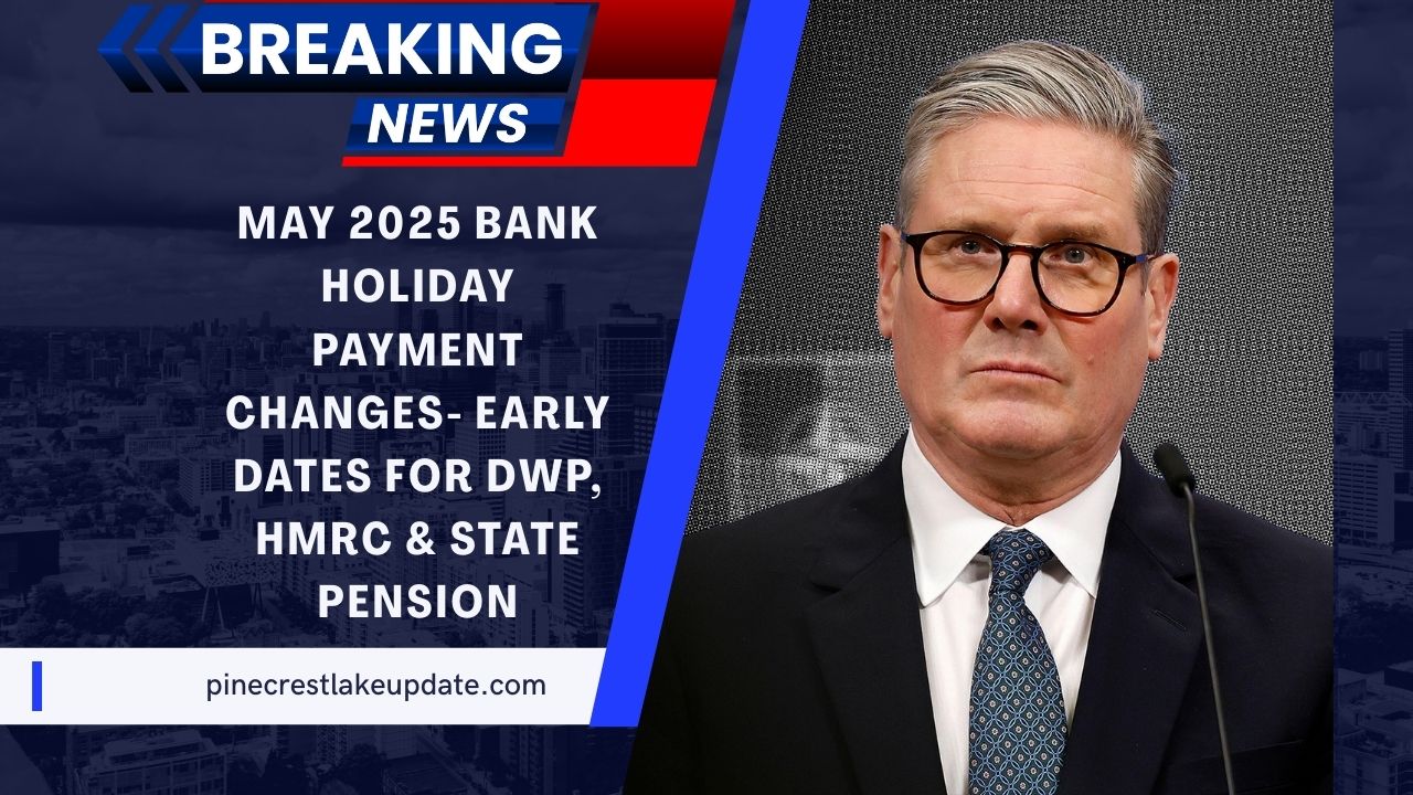 May 2025 Bank Holiday Payment Changes- Early Dates For DWP, HMRC & State Pension