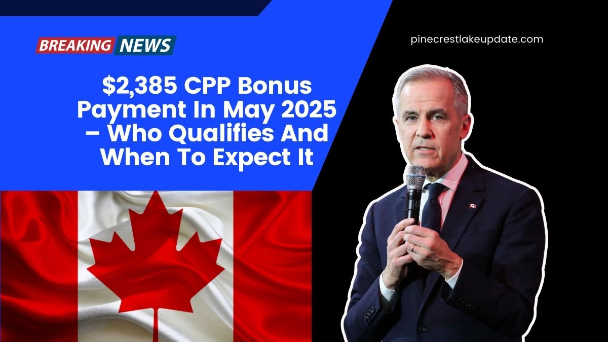 $2,385 CPP Bonus Payment In May 2025 – Who Qualifies And When To Expect It