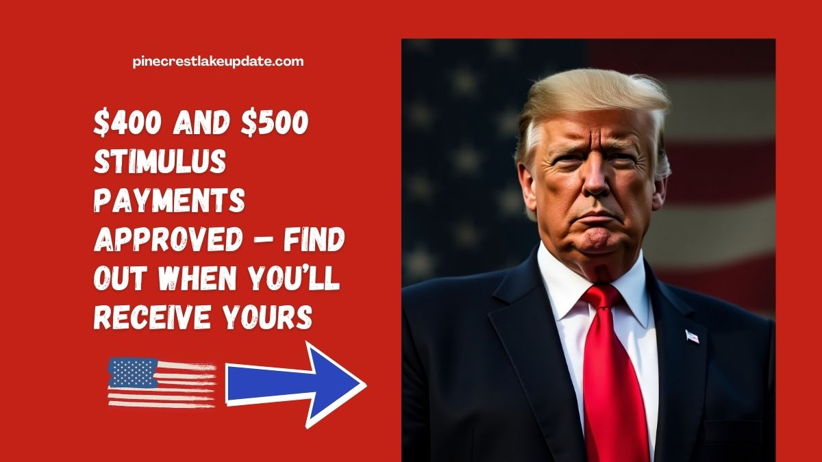 $400 and $500 Stimulus Payments Approved – Find Out When You’ll Receive Yours