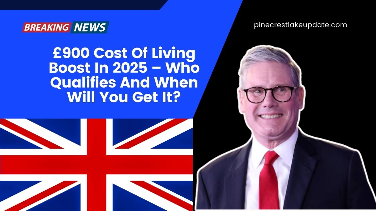 £900 Cost Of Living Boost In 2025 – Who Qualifies And When Will You Get It?