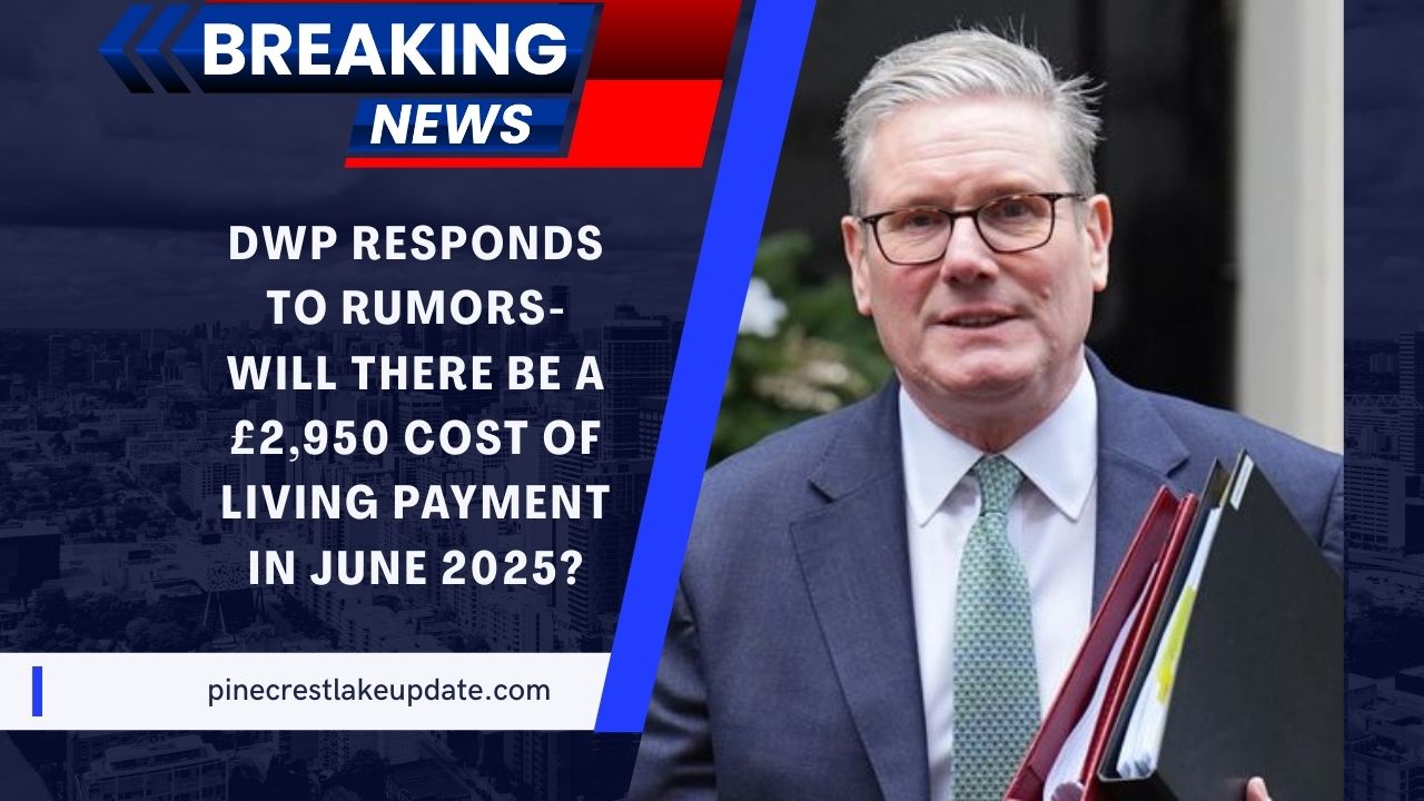 DWP Responds To Rumors- Will There Be A £2,950 Cost of Living Payment In June 2025?