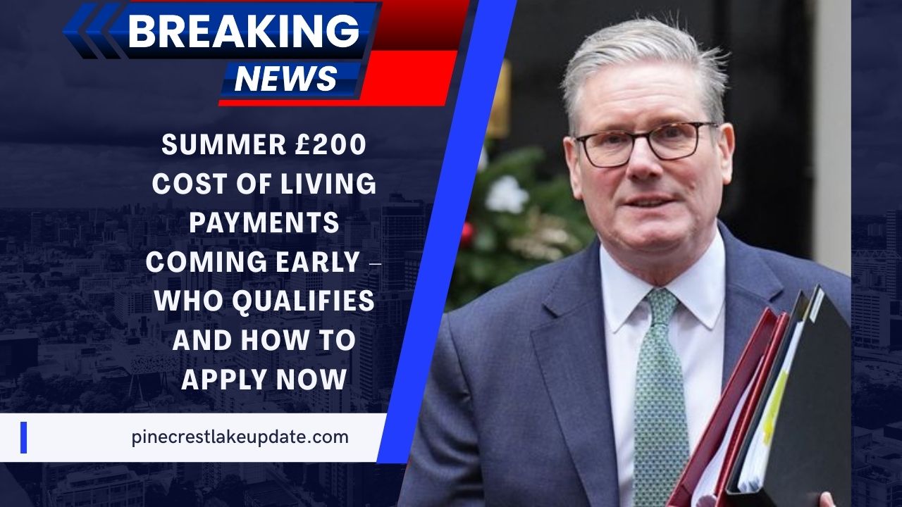 Summer £200 Cost of Living Payments Coming Early – Who Qualifies And How To Apply Now