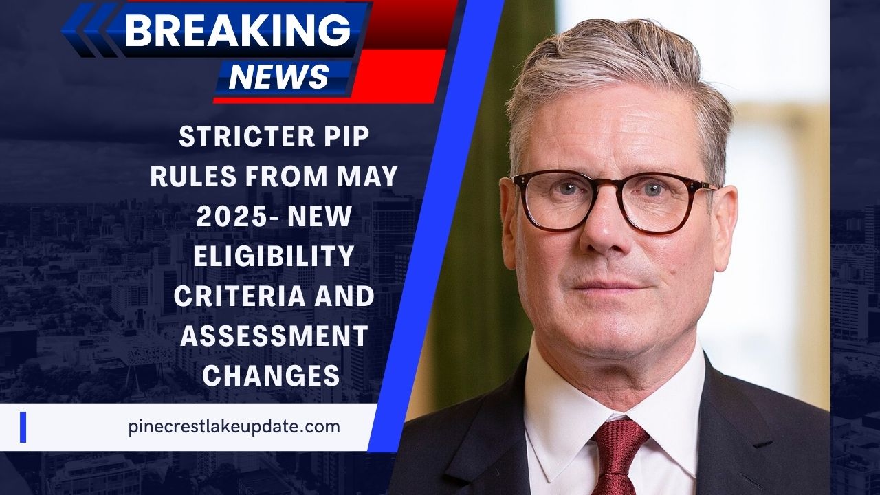 Stricter PIP Rules From May 2025- New Eligibility Criteria And Assessment Changes Explained