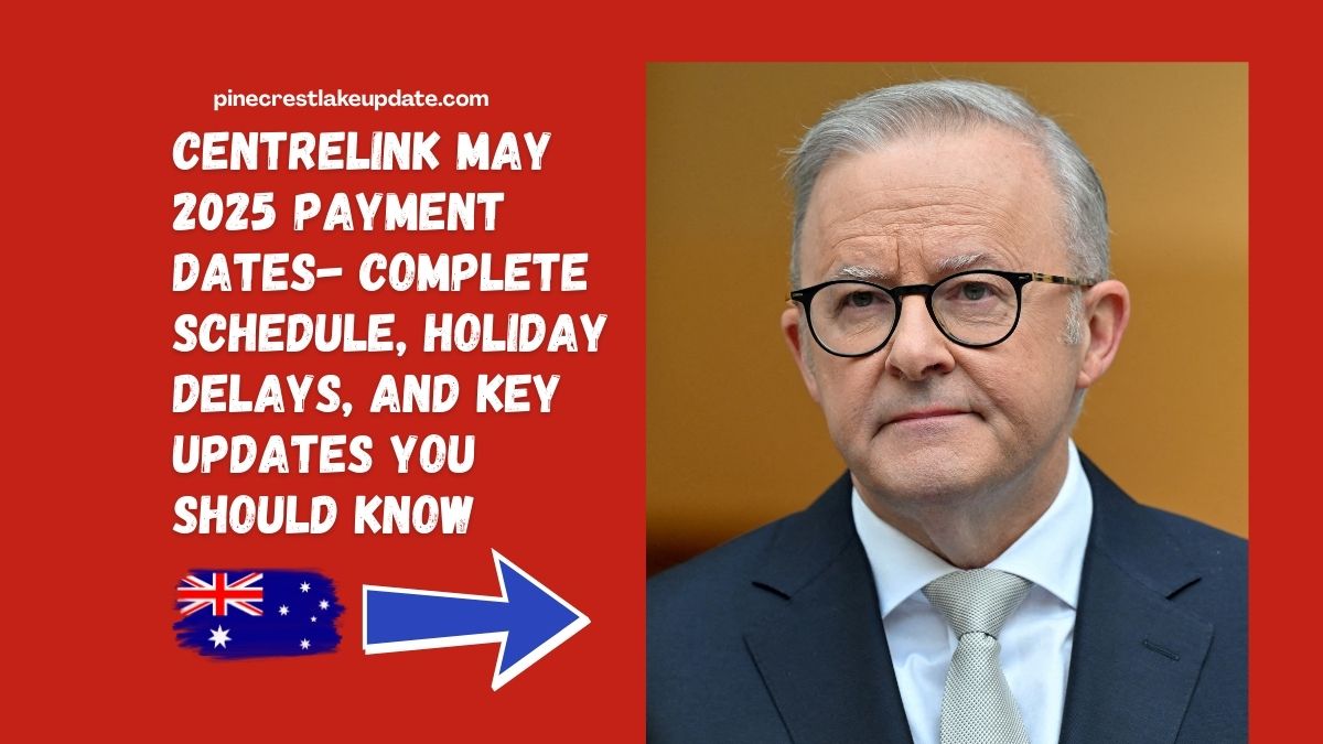 Centrelink May 2025 Payment Dates- Complete Schedule, Holiday Delays, and Key Updates You Should Know