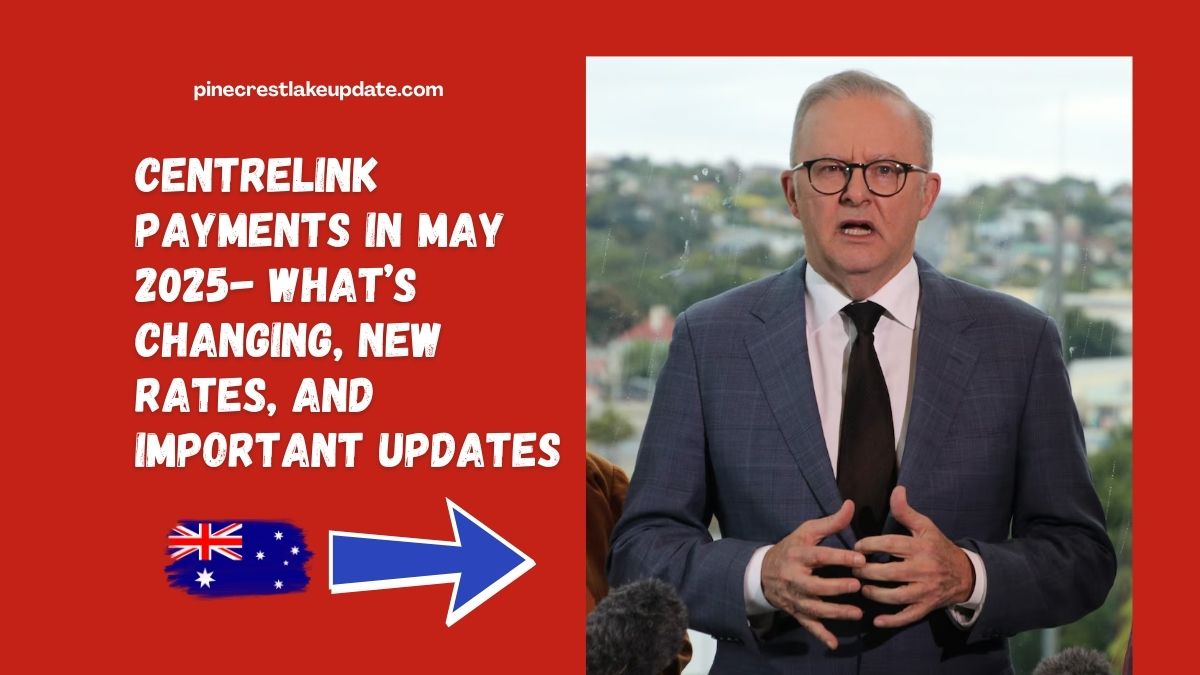 Centrelink Payments in May 2025- What’s Changing, New Rates, and Important Updates