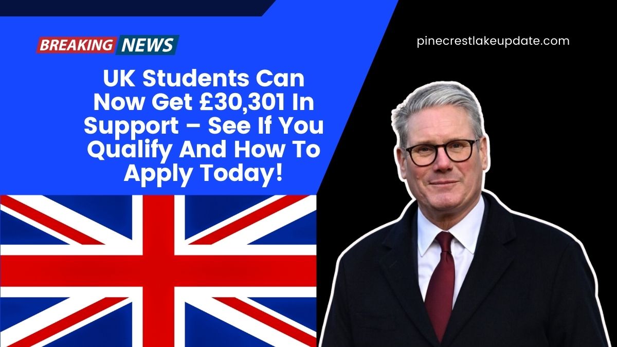 UK Students Can Now Get £30,301 In Support – See If You Qualify And How To Apply Today!